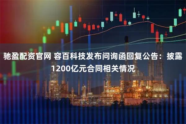 驰盈配资官网 容百科技发布问询函回复公告：披露1200亿元合同相关情况