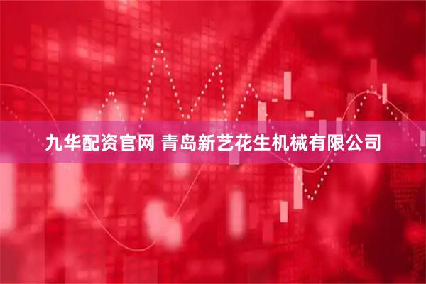 九华配资官网 青岛新艺花生机械有限公司